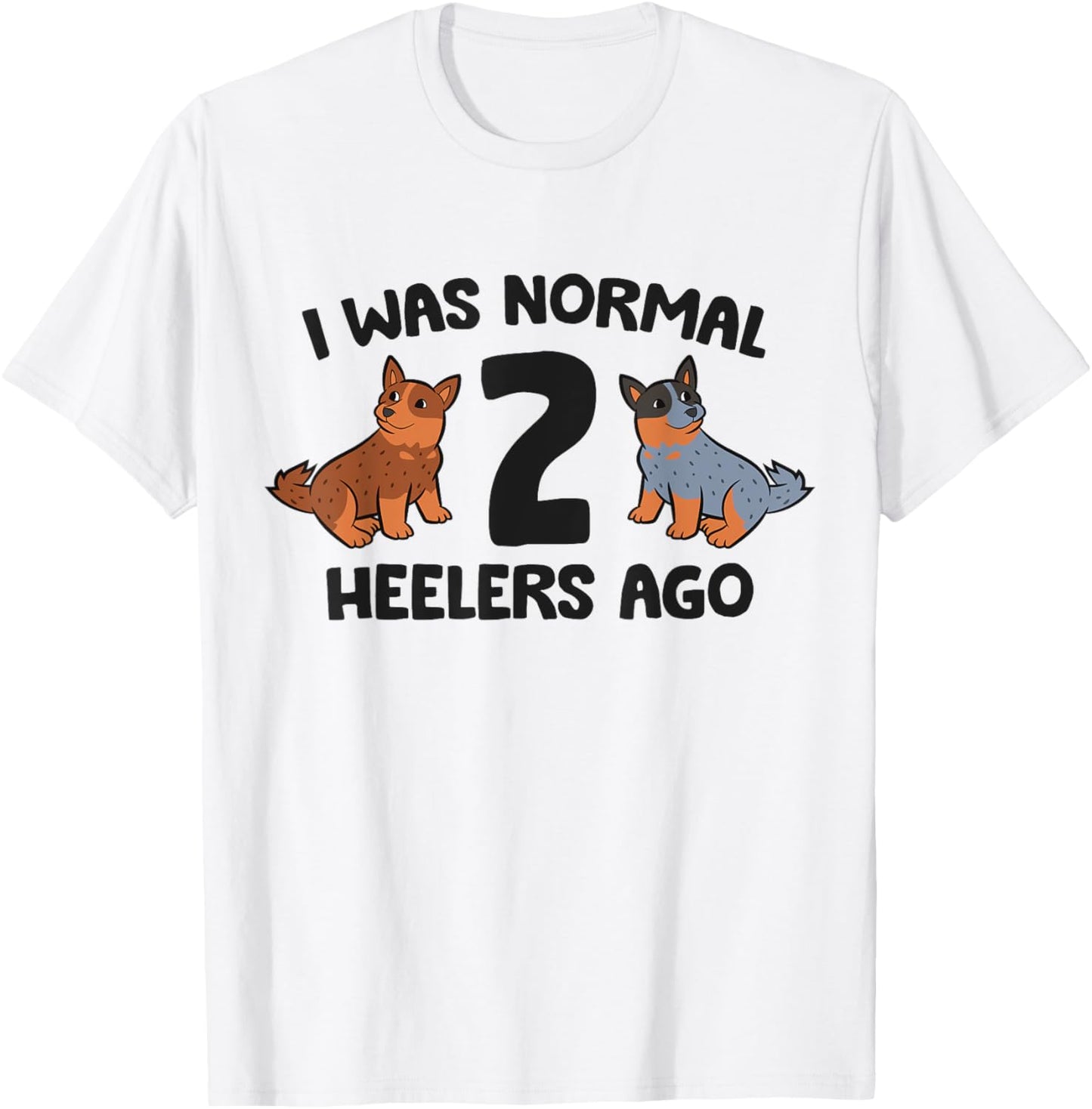 I Was Normal 2 Heelers Ago Funny Heeler Dog Men Women Girls Kids T-Shirt - T-Shirt | White
