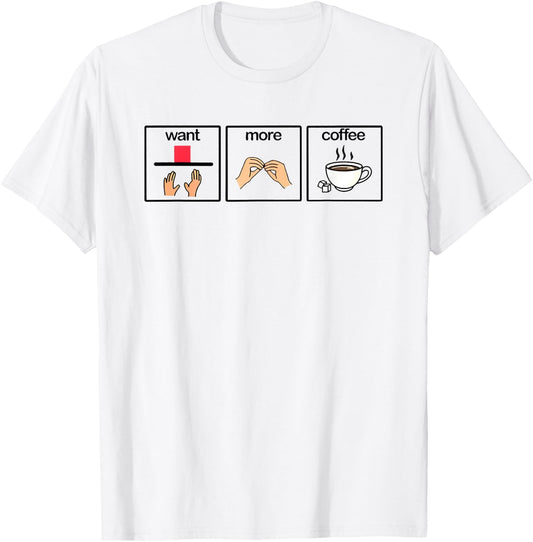 Want more coffee sign language speech pathology aac sped T-Shirt - T-Shirt | White