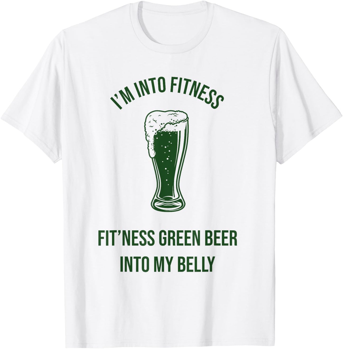 Im Into Fitness Fitting This Green Beer in My Belly T-Shirt - T-Shirt | White