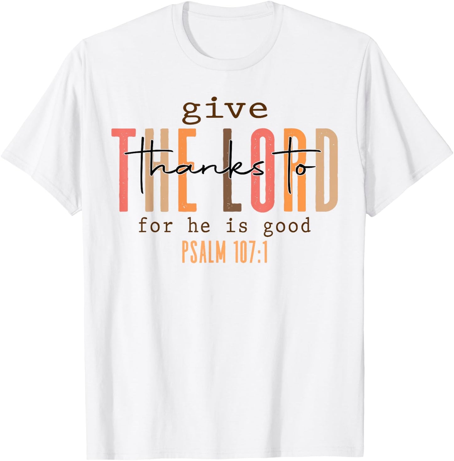 Give The Lord Thanks To For He Is Good Psalm 107 1 T-Shirt - T-Shirt | White