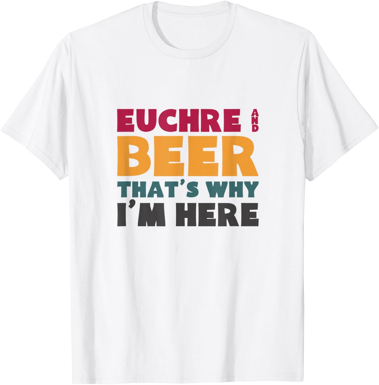 Euchre And Beer That's Why I'm Here T-Shirt - T-Shirt | White