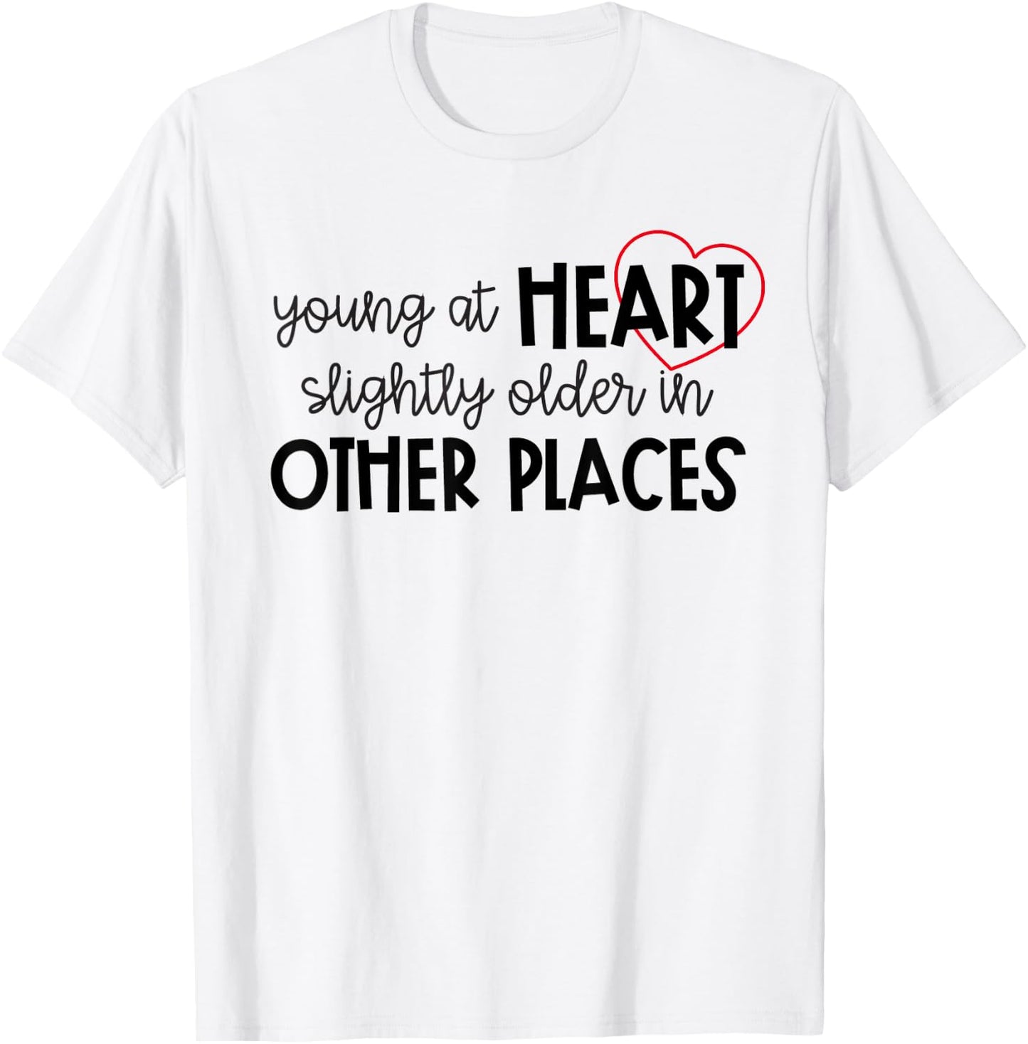 Young at Heart Slightly Older in Other Places Funny Birthday T-Shirt - T-Shirt | White