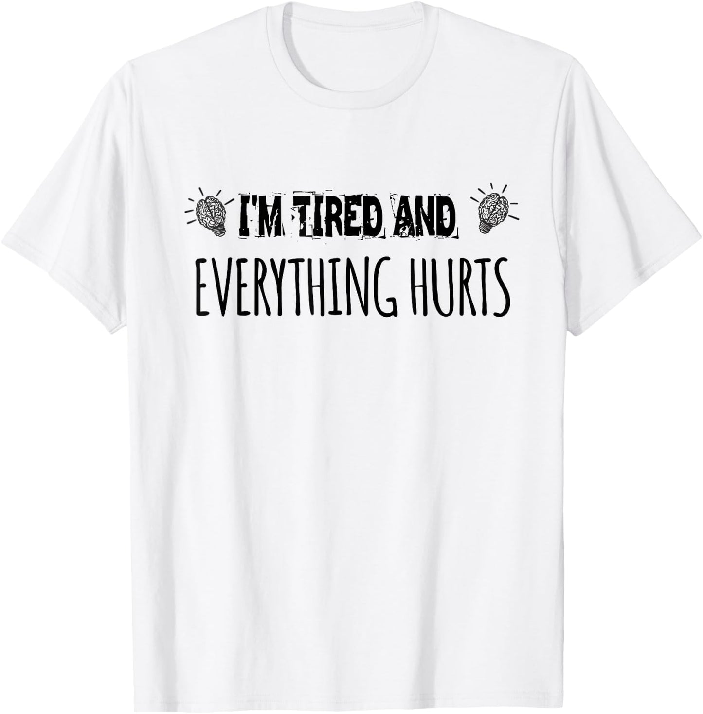I'm Tired And Everything Hurts. funny Gym Fitness Humor T-Shirt - T-Shirt | White