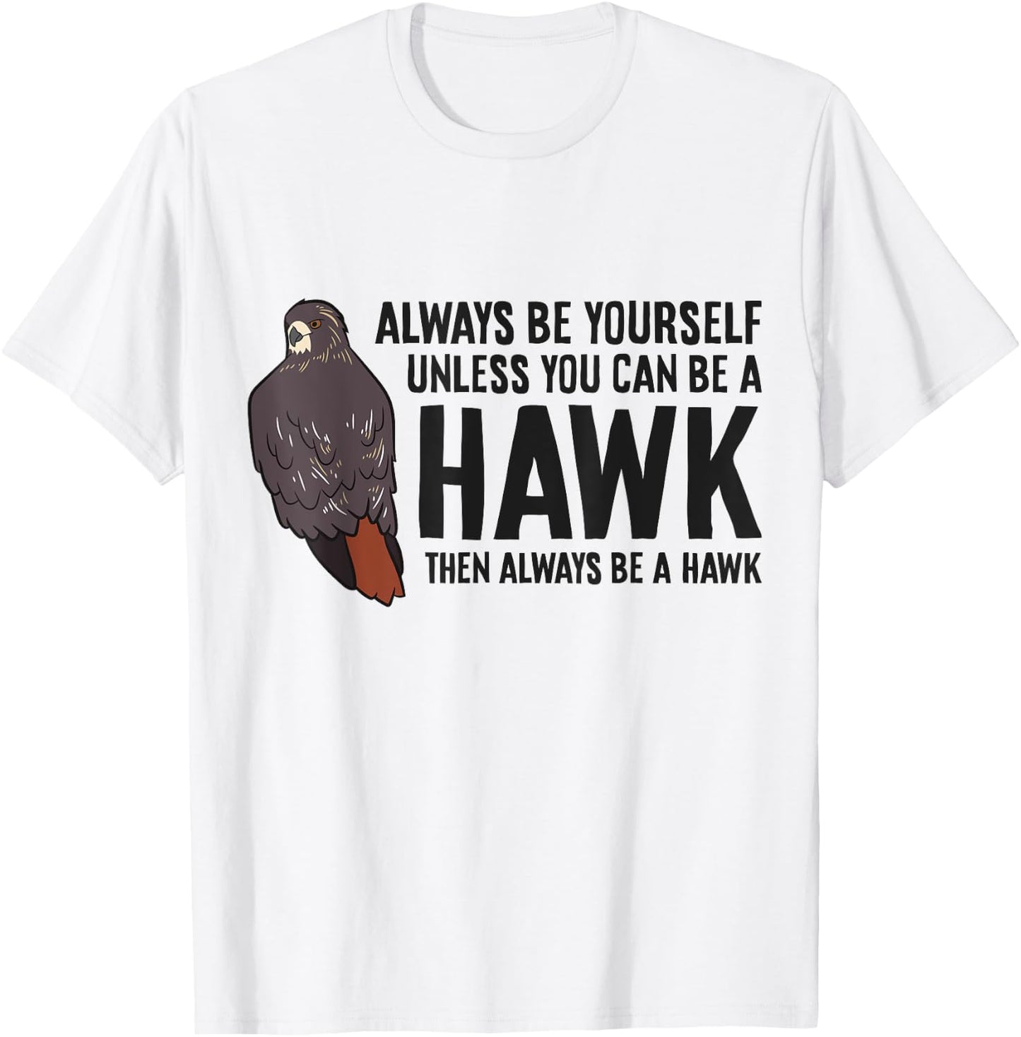 Always Be Yourself Unless You Can Be A Red Tailed Hawk T-Shirt - T-Shirt | White