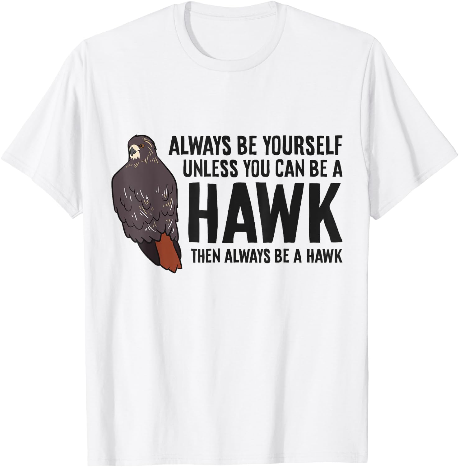 Always Be Yourself Unless You Can Be A Red Tailed Hawk T-Shirt - T-Shirt | White