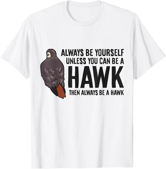 Always Be Yourself Unless You Can Be A Red Tailed Hawk T-Shirt - T-Shirt | White