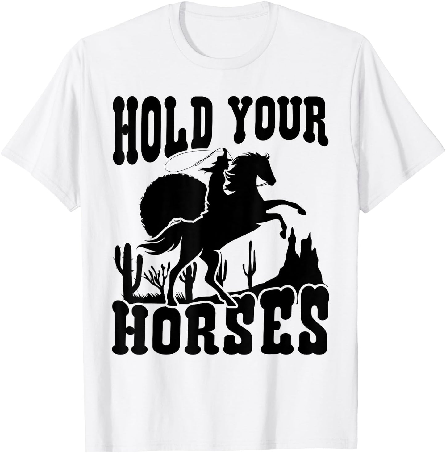 Hold Your Horses Western Country Southern Cowgirl Funny T-Shirt - T-Shirt | White