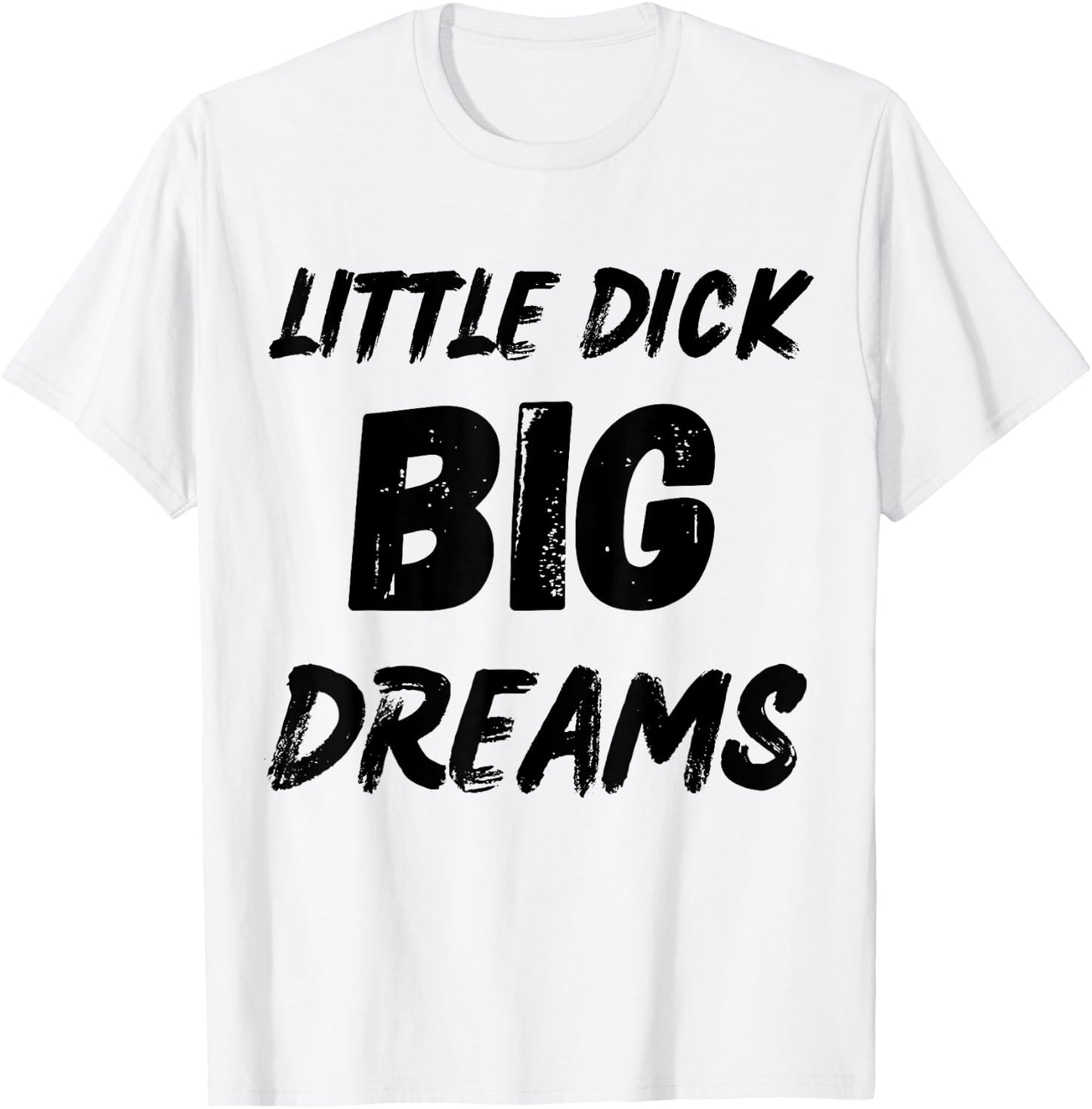 Little Dick Big Dreams Fun Design T-Shirt - T-Shirt | White