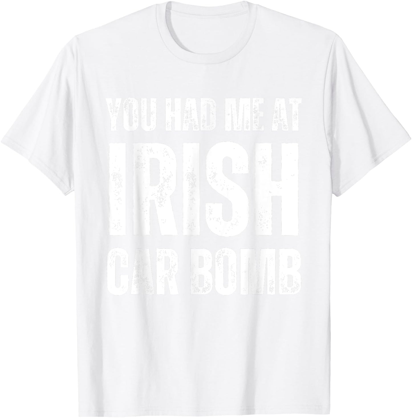 You Had Me At Irish Car Bomb Funny St Patricks Day Drinking T-Shirt - T-Shirt | White