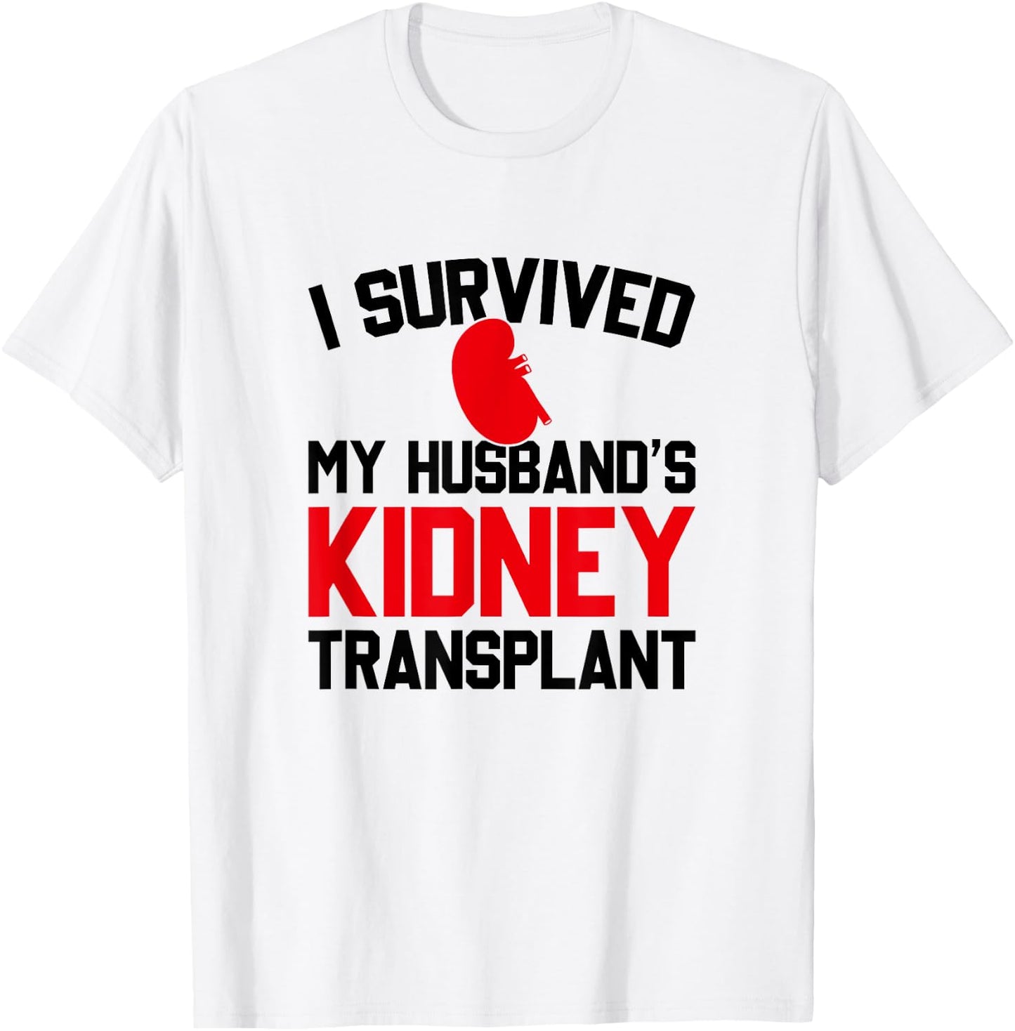I Survived My Husband's Kidney Transplant, New Kidney T-Shirt - T-Shirt | White