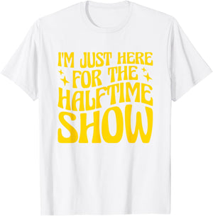 I'm Just Here For The Halftime Show T-Shirt - T-Shirt | White
