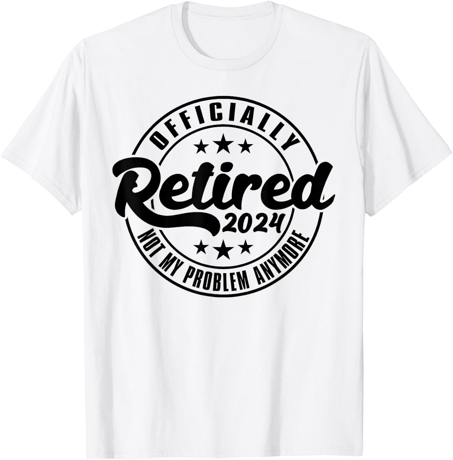 Officially Retired 2024 Not My Problem Anymore Retirement T-Shirt - T-Shirt | White