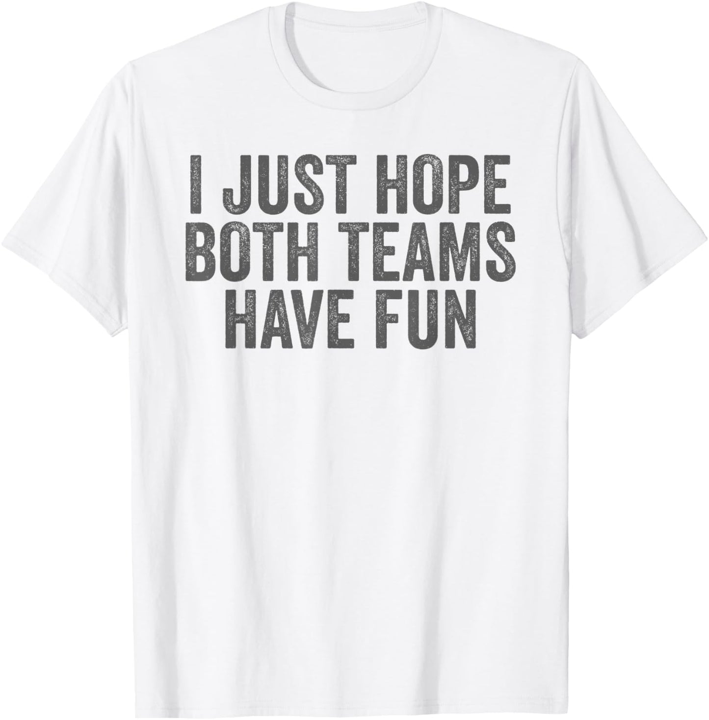 I Just Hope Both Teams Have Fun T-Shirt - T-Shirt | White