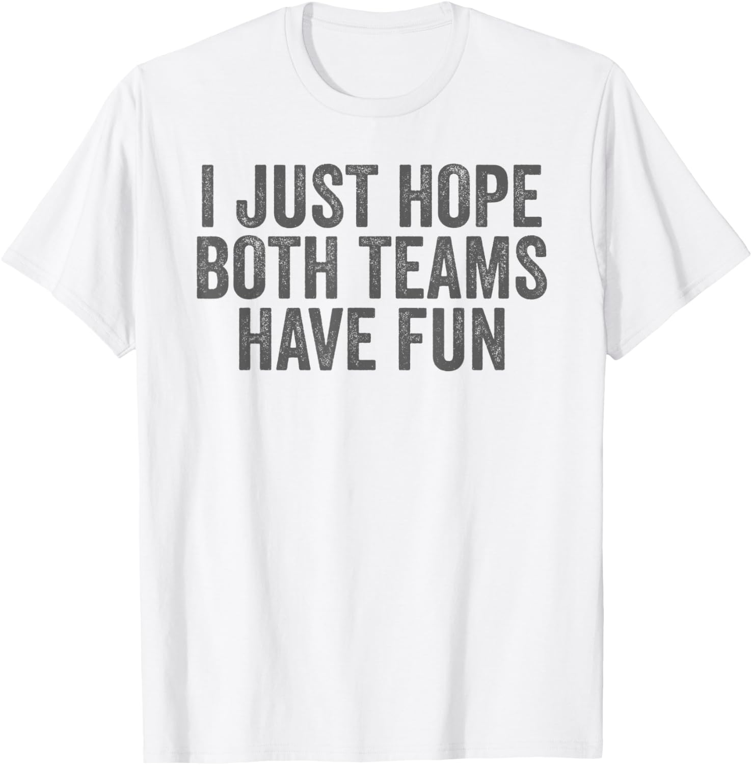 I Just Hope Both Teams Have Fun T-Shirt - T-Shirt | White