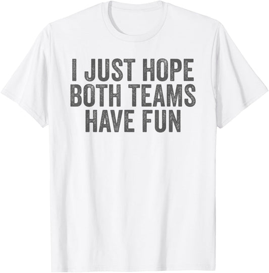 I Just Hope Both Teams Have Fun T-Shirt - T-Shirt | White