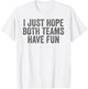 I Just Hope Both Teams Have Fun T-Shirt - T-Shirt | White