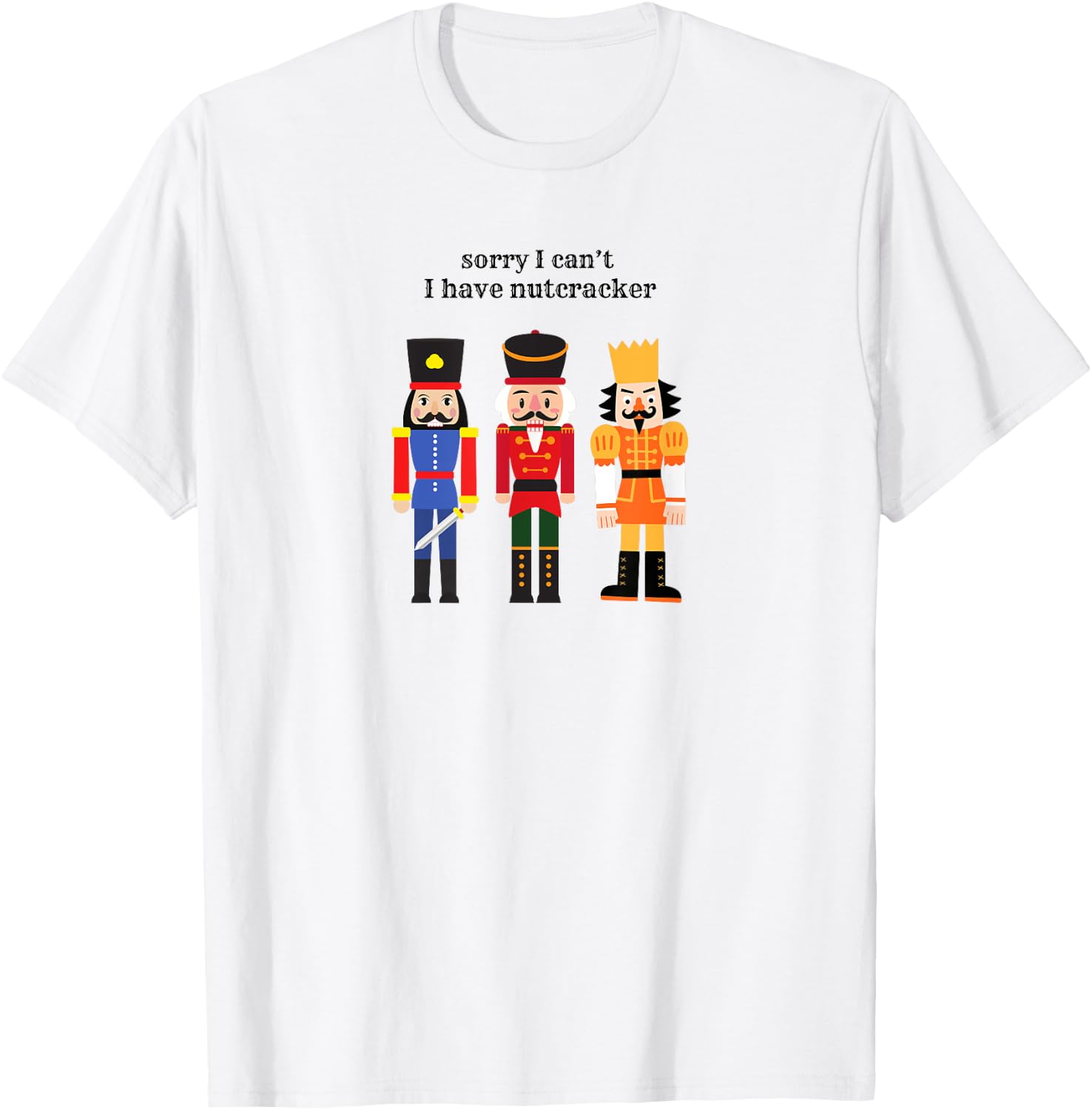 Funny Sorry I Can't I Have Nutcracker Ballet Rehearsals T-Shirt - T-Shirt | White