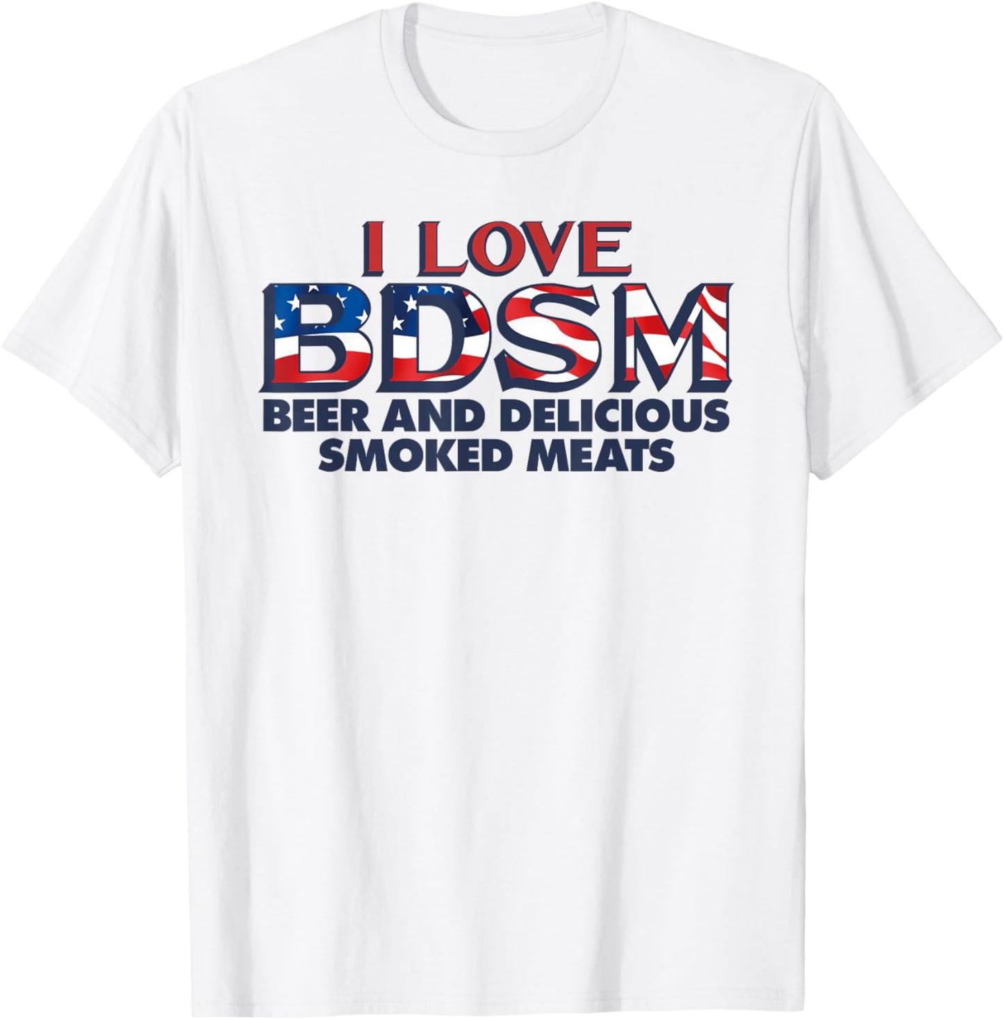 I Love BDSM Beers And Delicious Smoked Meats 4th Of July Women Men T-Shirt - T-Shirt | White