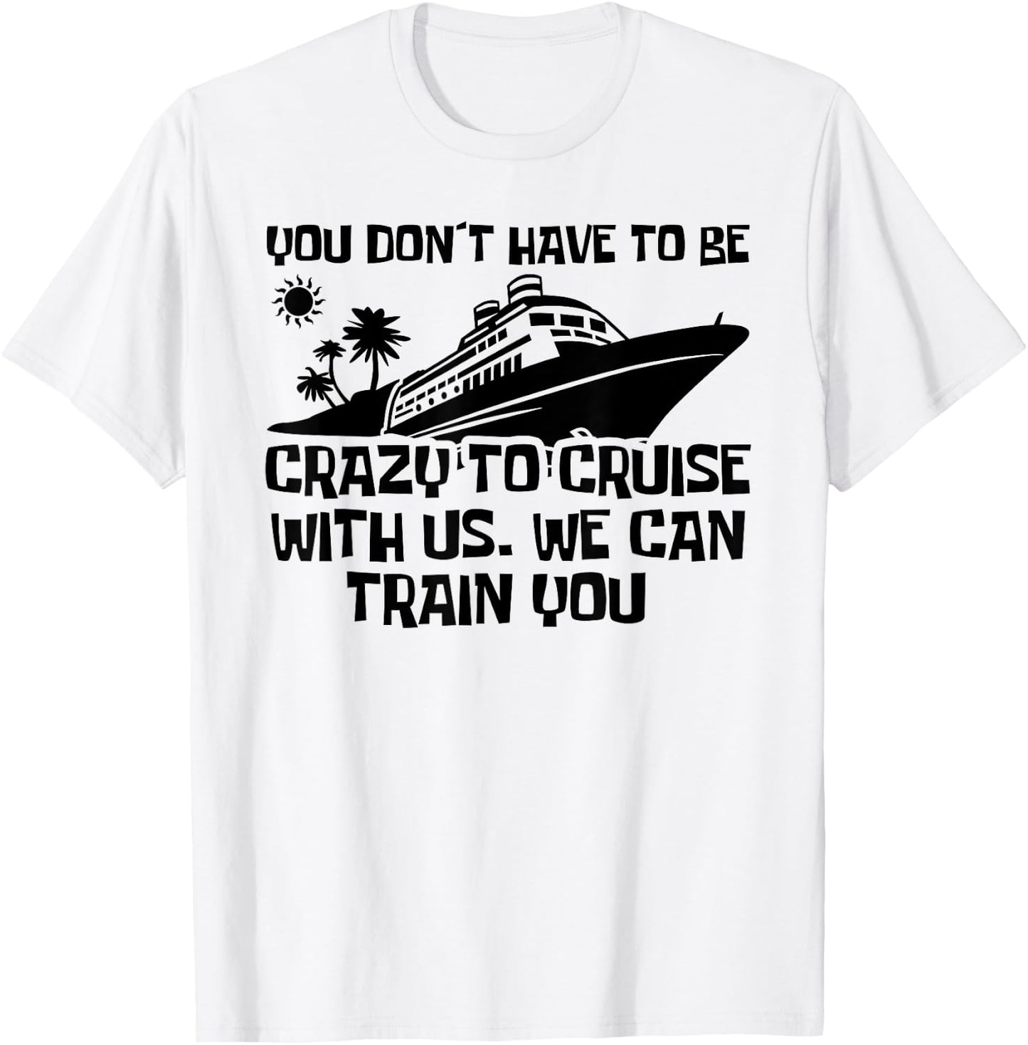 You Don't Have To Be Crazy To Cruise With Us Cruise Trip T-Shirt - T-Shirt | White