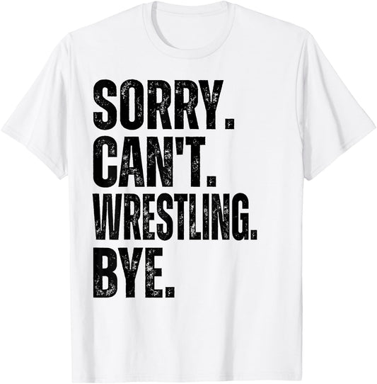 Sorry Can't Wrestling Bye T-Shirt - T-Shirt | White