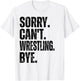 Sorry Can't Wrestling Bye T-Shirt - T-Shirt | White