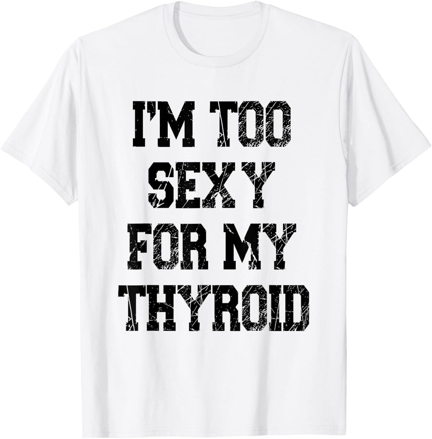 I'm Too Sexy For My Thyroid Funny Surgery Recovery Cancer T-Shirt - T-Shirt | White