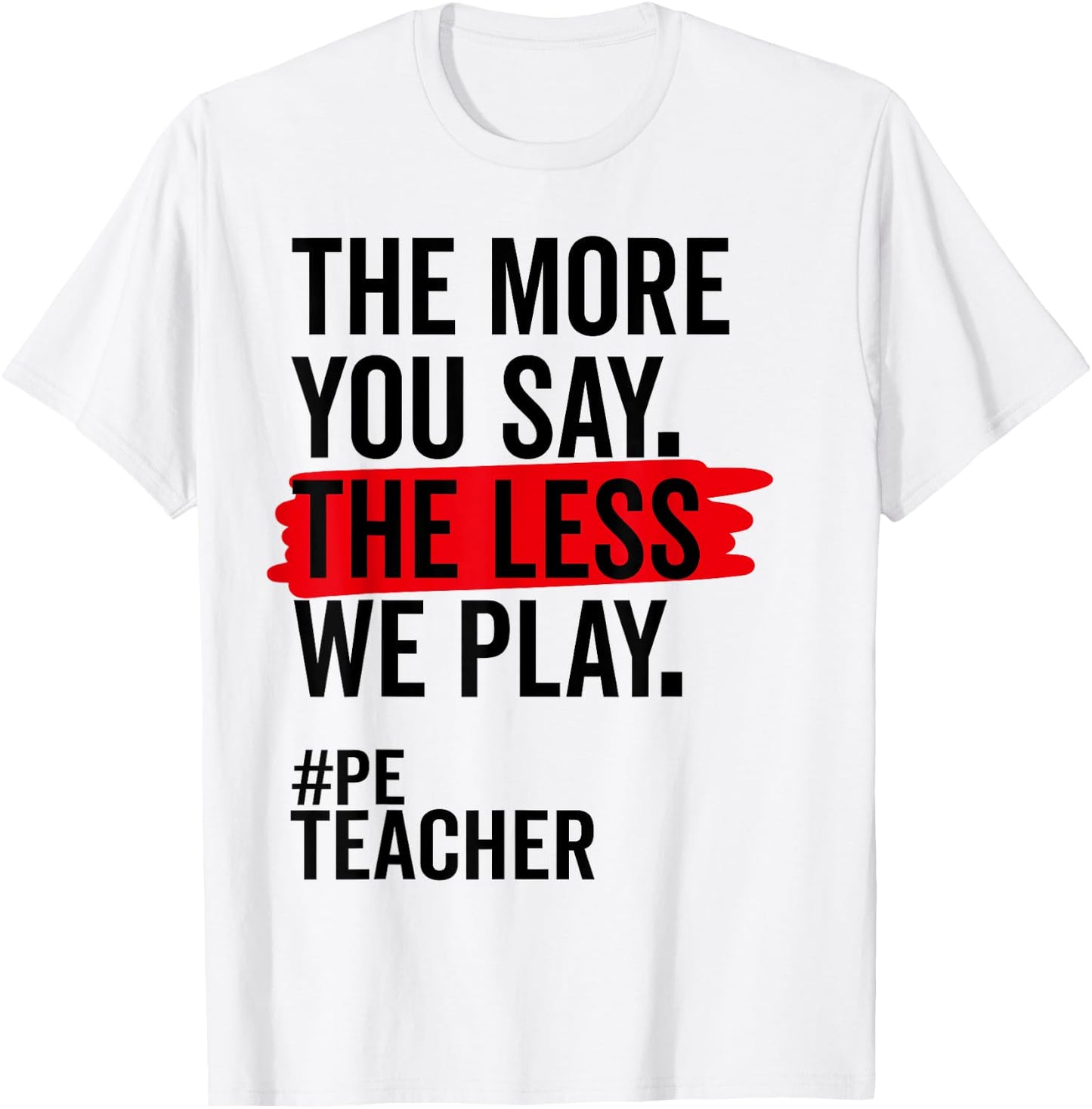 The More You Say The Less We Play Funny PE Teacher Women T-Shirt - T-Shirt | White