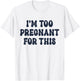 I'm Too Pregnant For This Officially T-Shirt - T-Shirt | White