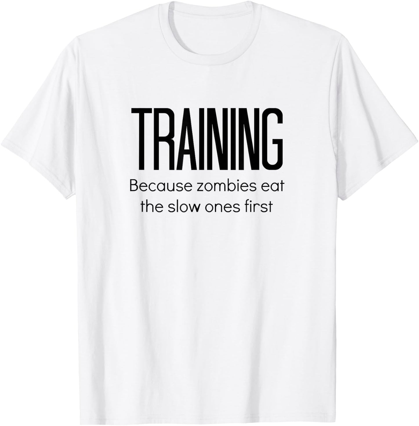 Training Because Zombies Eat The Slow Ones First T-Shirt - T-Shirt | White