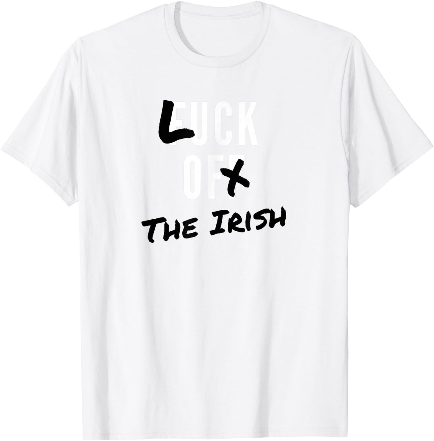 St. Patrick’s Day Fuck Off Luck of the Irish T-Shirt - T-Shirt | White
