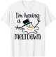I'm Having a Meltdown T-Shirt - T-Shirt | White