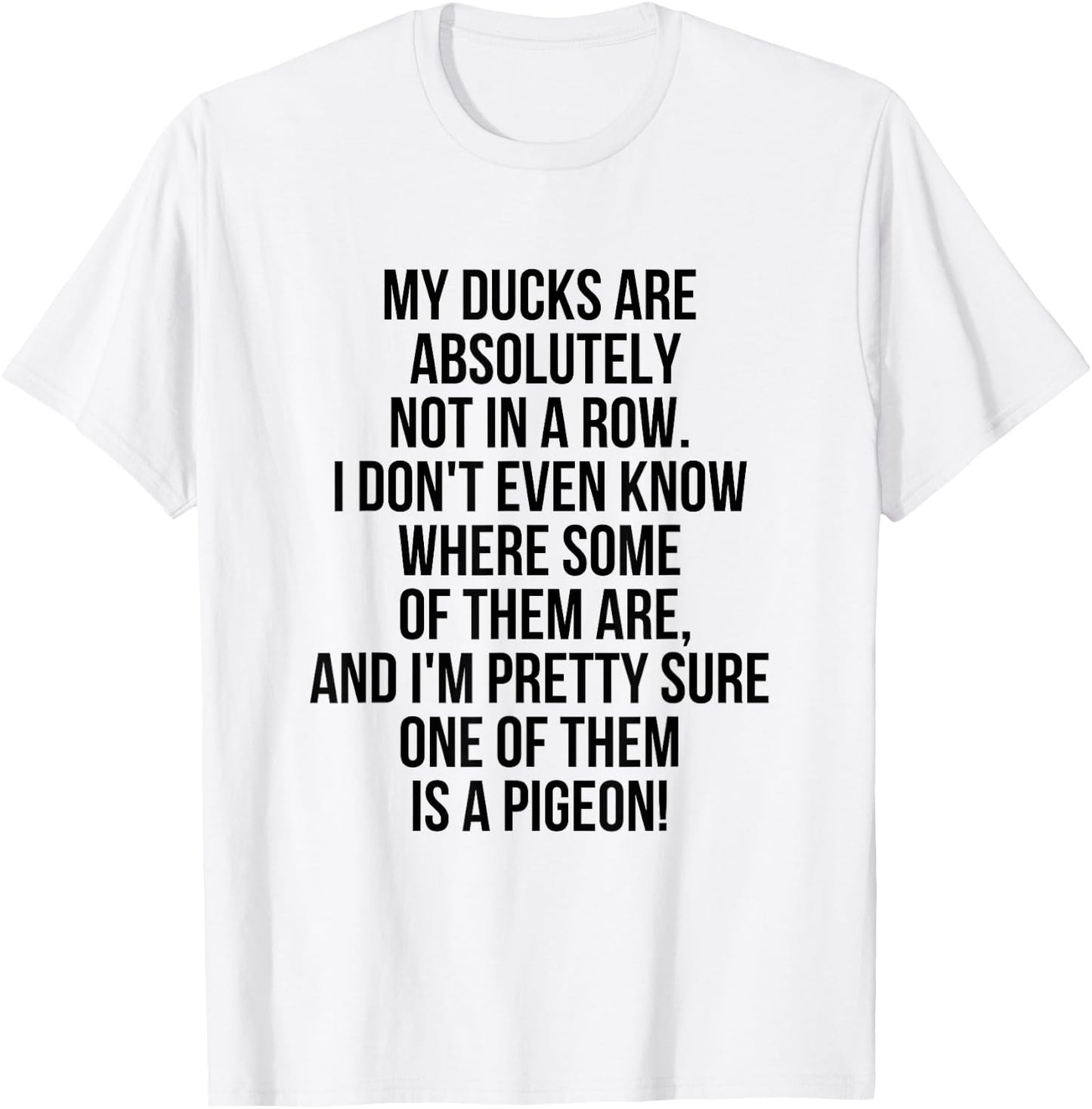 My Ducks Are Not In A Row, I'm Pretty Sure One Is A Pigeon T-Shirt - T-Shirt | White