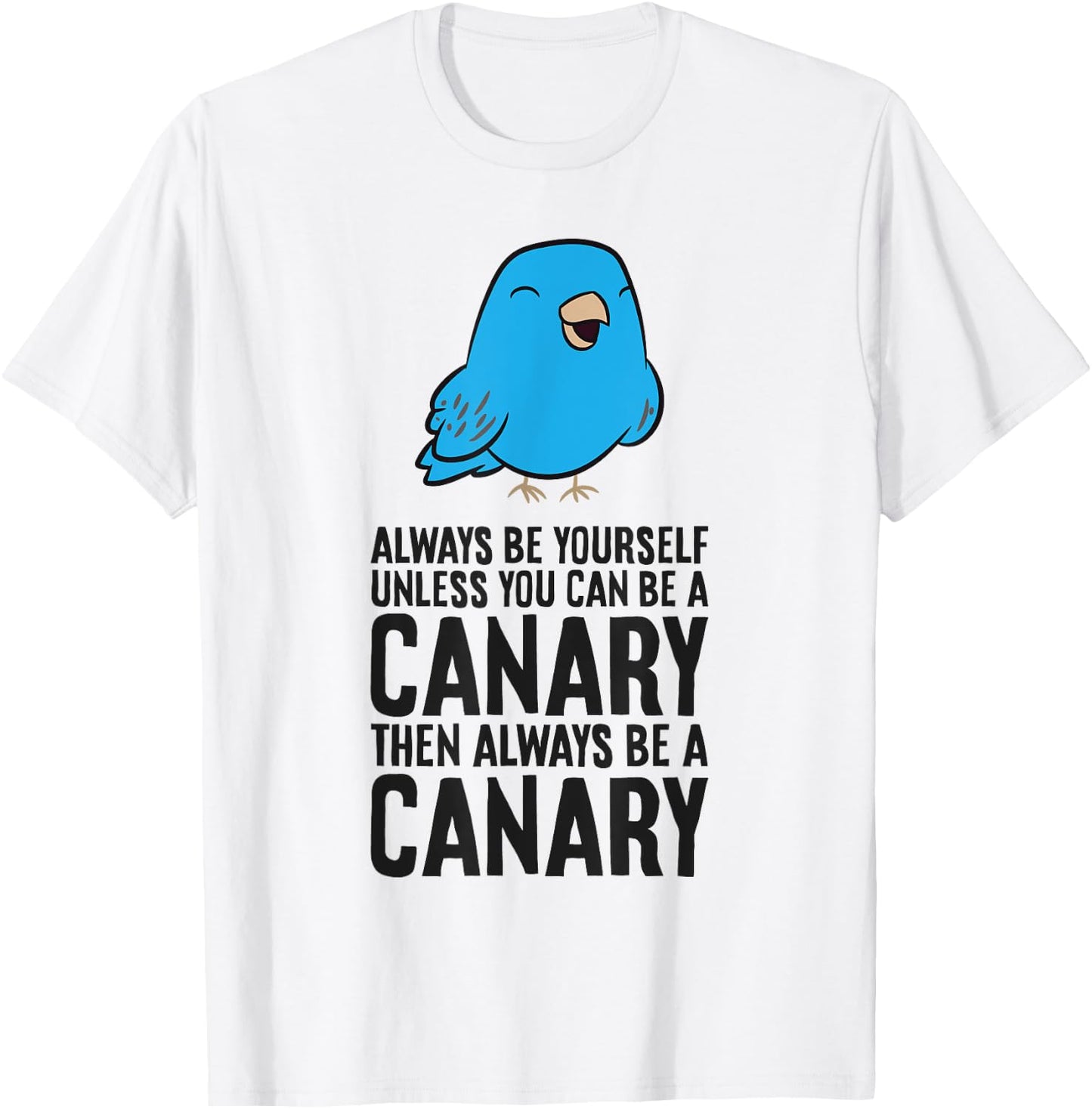 Always Be Yourself Unless You Can Be A Canary T-Shirt - T-Shirt | White