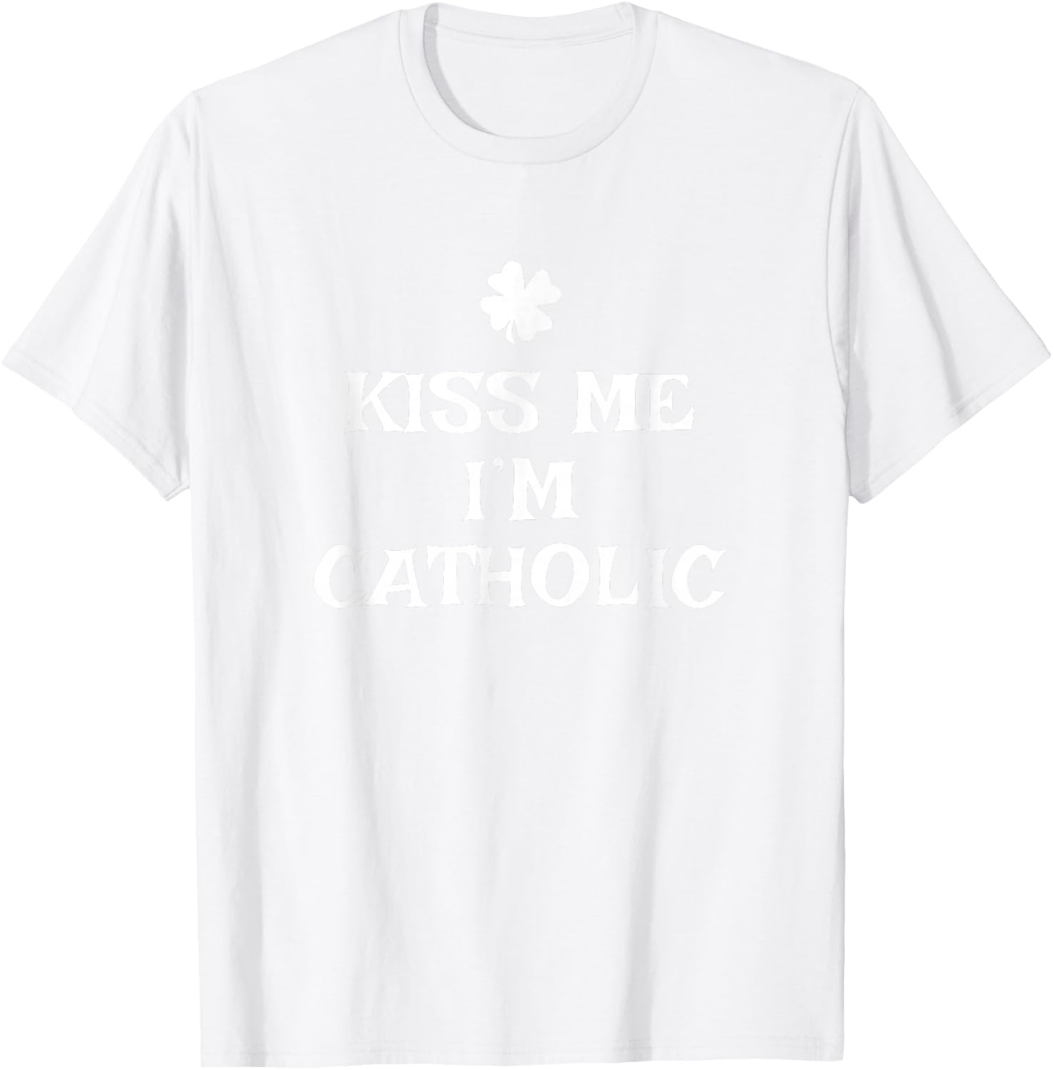Funny Kiss Me I'm Catholic St. Patrick's Day T-Shirt - T-Shirt | White