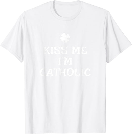 Funny Kiss Me I'm Catholic St. Patrick's Day T-Shirt - T-Shirt | White