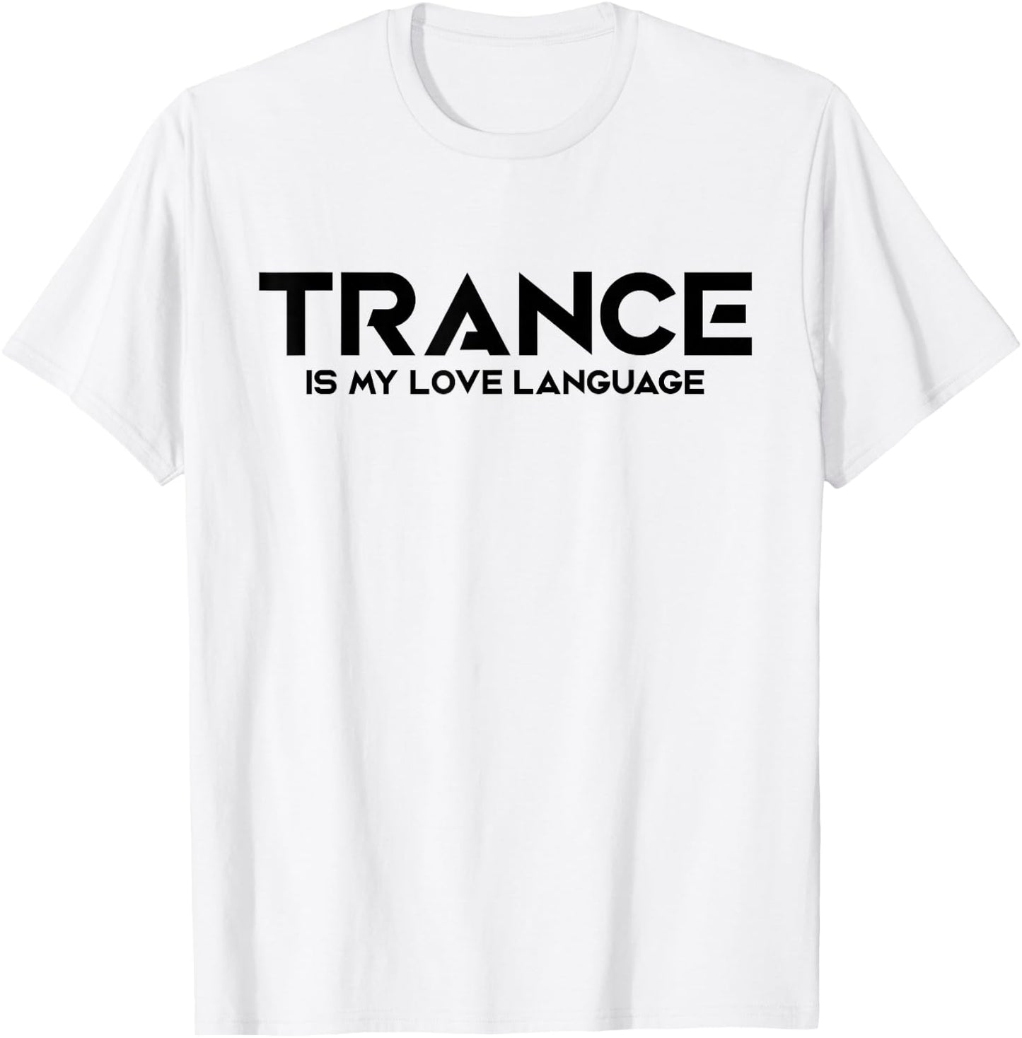 Trance Is My Love Language - EDM DJ T-Shirt - T-Shirt | White