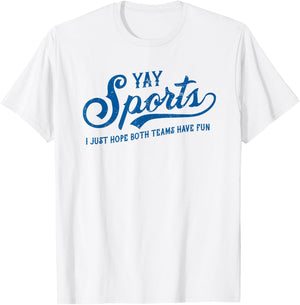 Yay Sports! I Just Hope Both Teams Have Fun - Funny Sports T-Shirt - T-Shirt | White