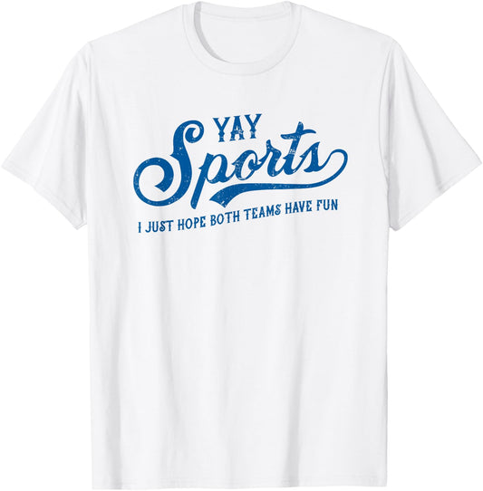 Yay Sports! I Just Hope Both Teams Have Fun - Funny Sports T-Shirt - T-Shirt | White