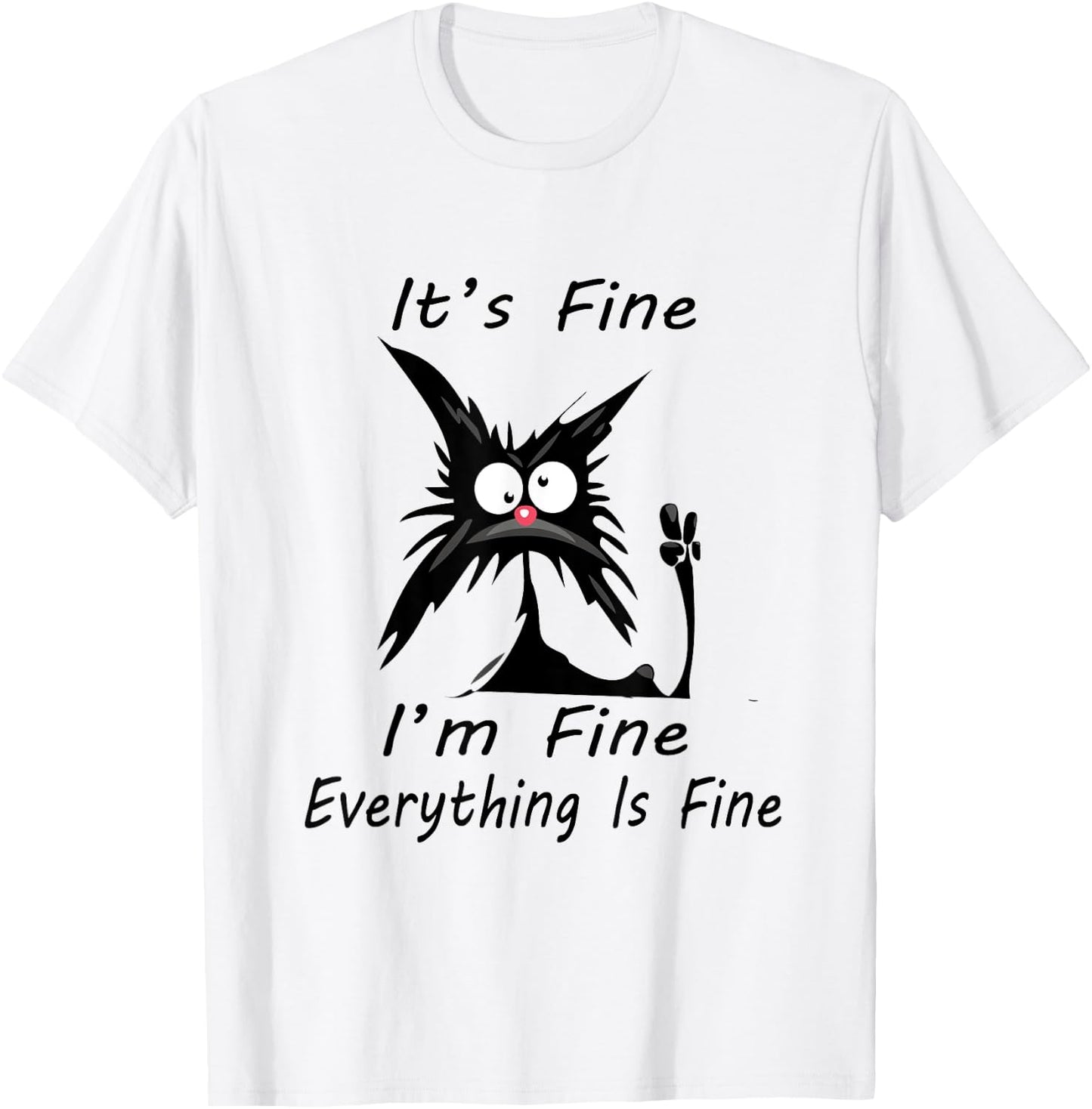 it's fine I'm Fine Everything Is Fine silly cat T-Shirt - T-Shirt | White