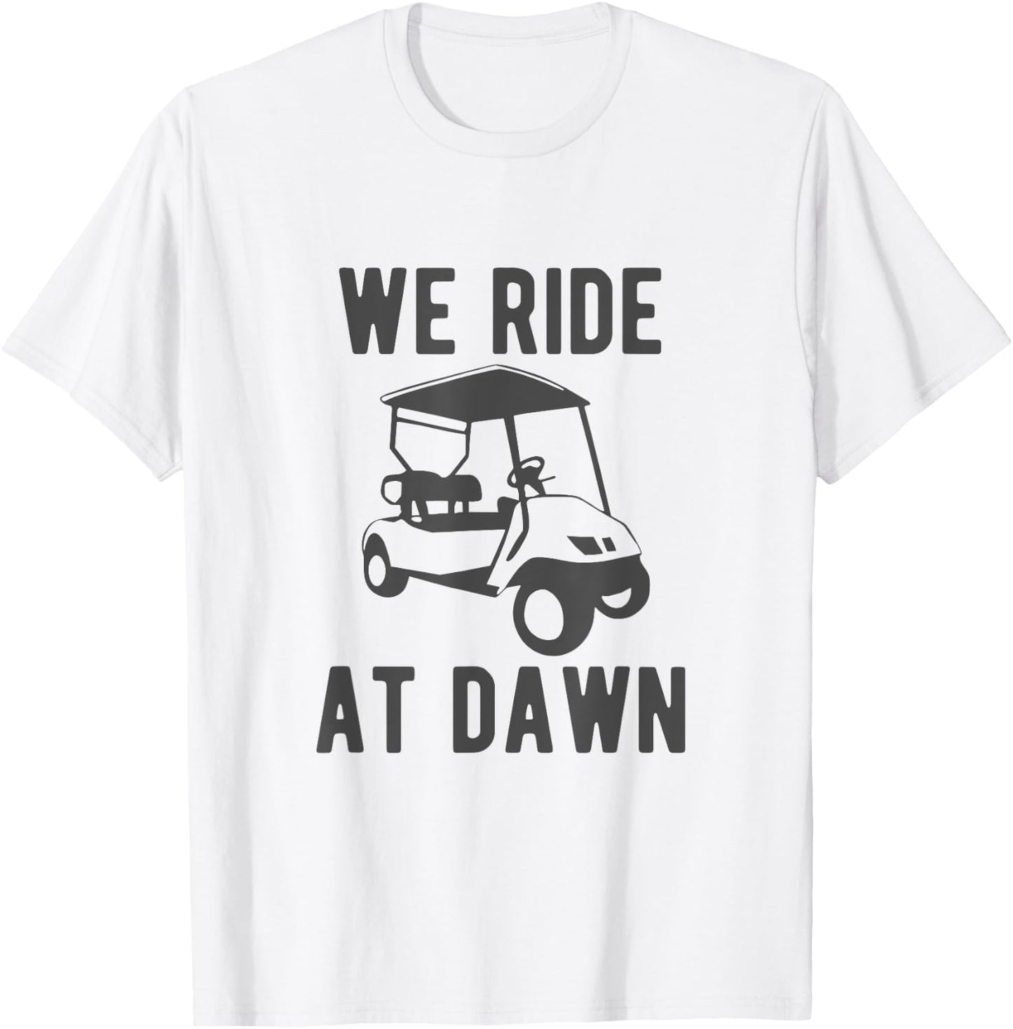 We Ride at Dawn funny golfer golf cart T-Shirt - T-Shirt | White