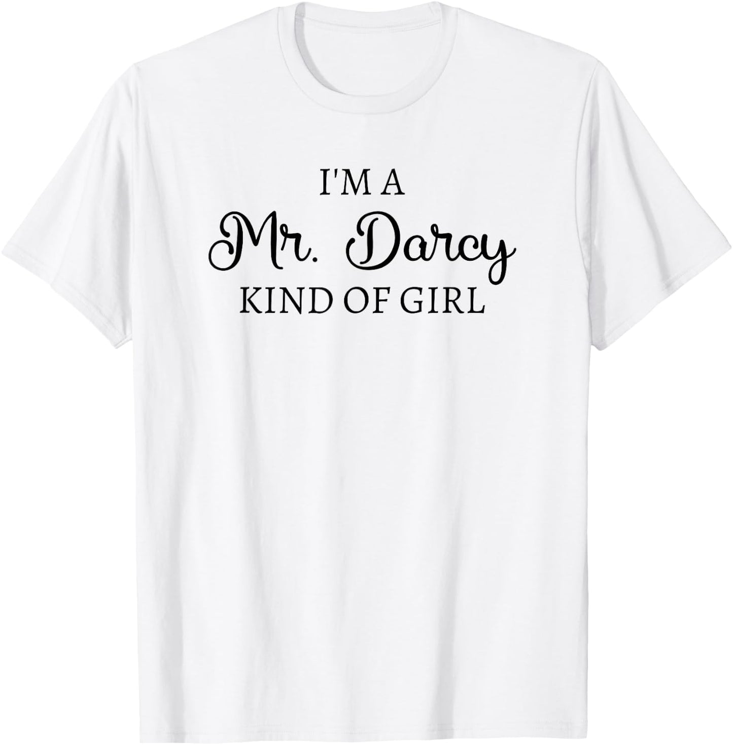 I'm A Mr. Darcy Kind Of Girl Jane Austen Pride And Prejudice T-Shirt - T-Shirt | White