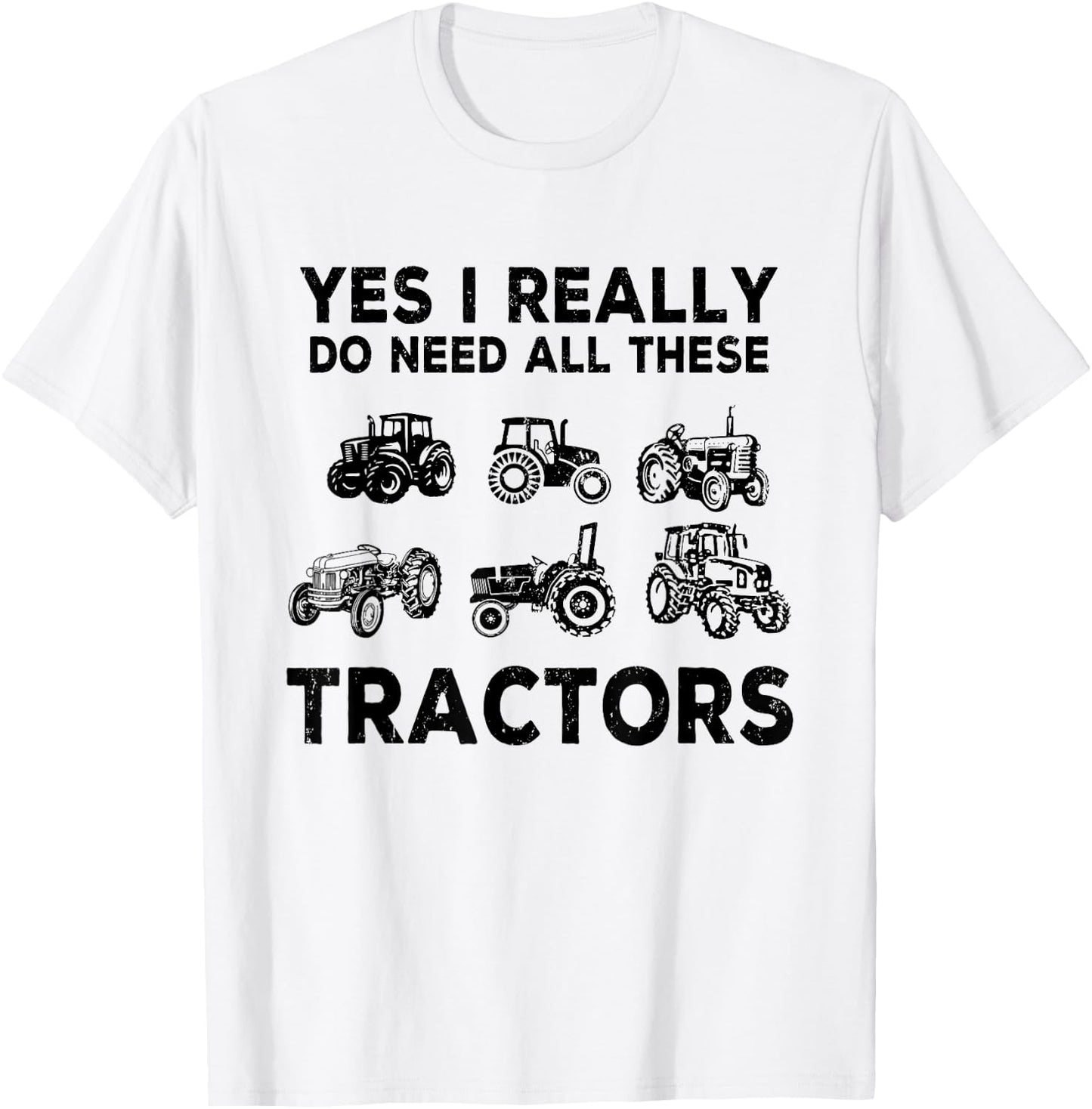 Yes I Really Do Need All These Tractors Funny Farmer Farming T-Shirt - T-Shirt | White