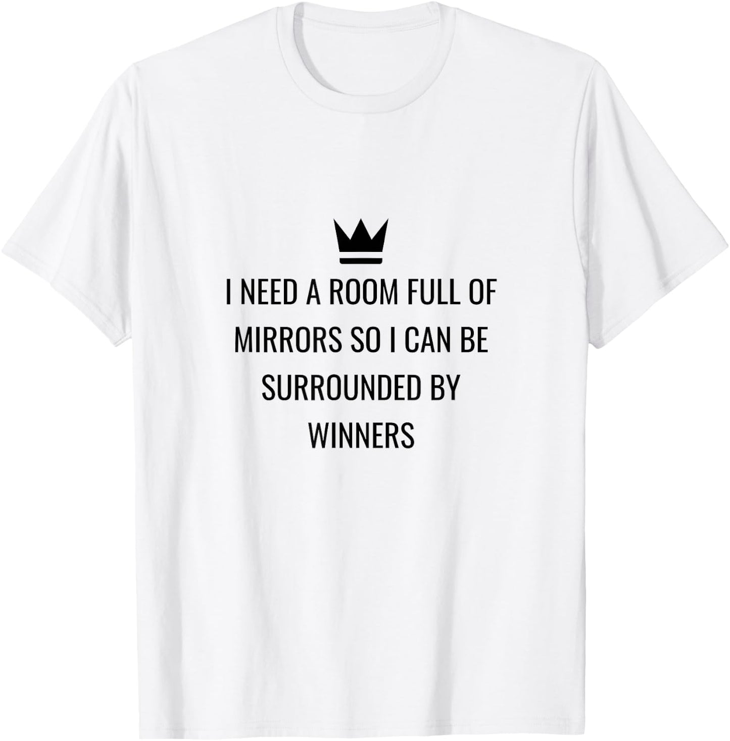 I Need A Room Full Of Mirrors I Quote I Meme T-Shirt - T-Shirt | White