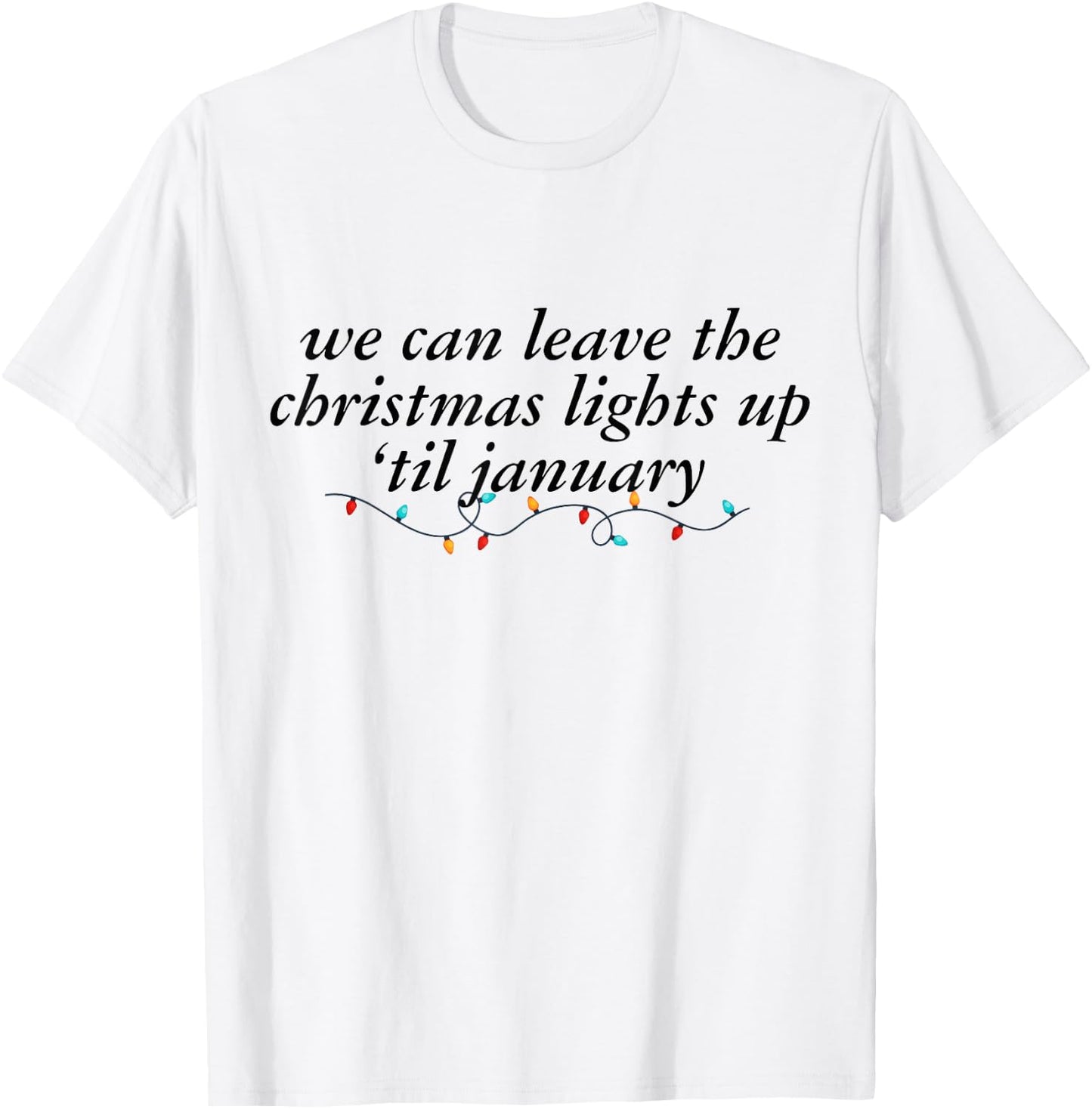 We Can Leave The Christmas Lights Up Til January -Adults Blue Small Modern Short Sleeve Cotton 100% Holiday Christmas T-Shirt - T-Shirt | White