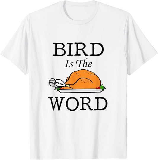 Bird is the Word Thanksgiving Turkey T-Shirt - T-Shirt | White