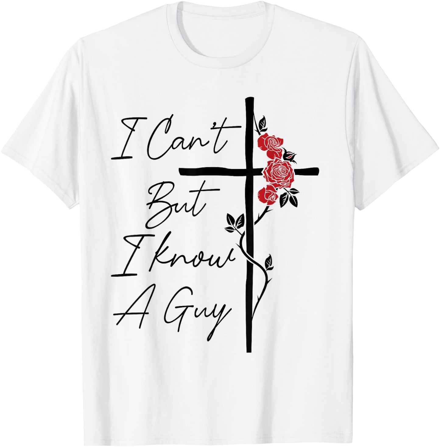 I Can't But I Know A Guy Jesus Cross Flowers T-Shirt - T-Shirt | White