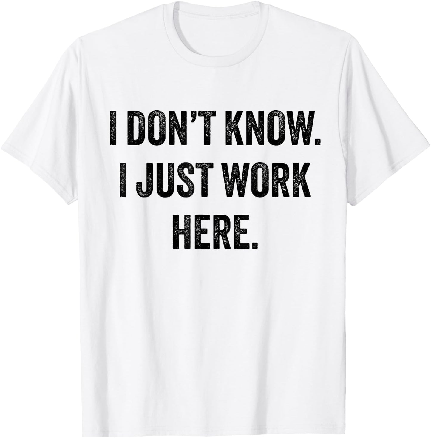 I Don't Know I Just Work Here T-Shirt - T-Shirt | White