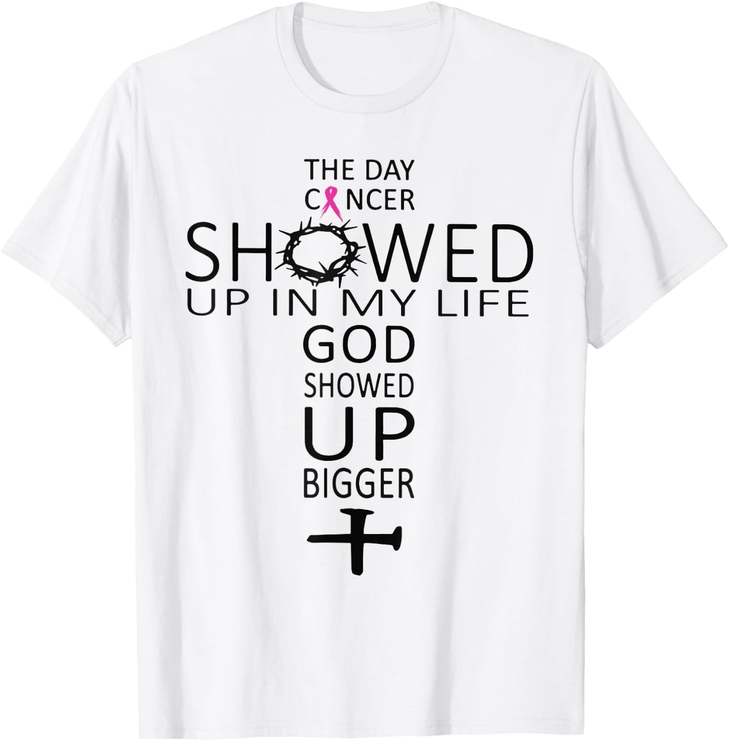 The Day Cancer Showed Up In My Life God Showed Up Bigger T-Shirt - T-Shirt | White
