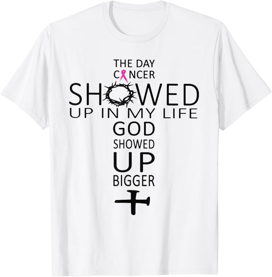 The Day Cancer Showed Up In My Life God Showed Up Bigger T-Shirt - T-Shirt | White