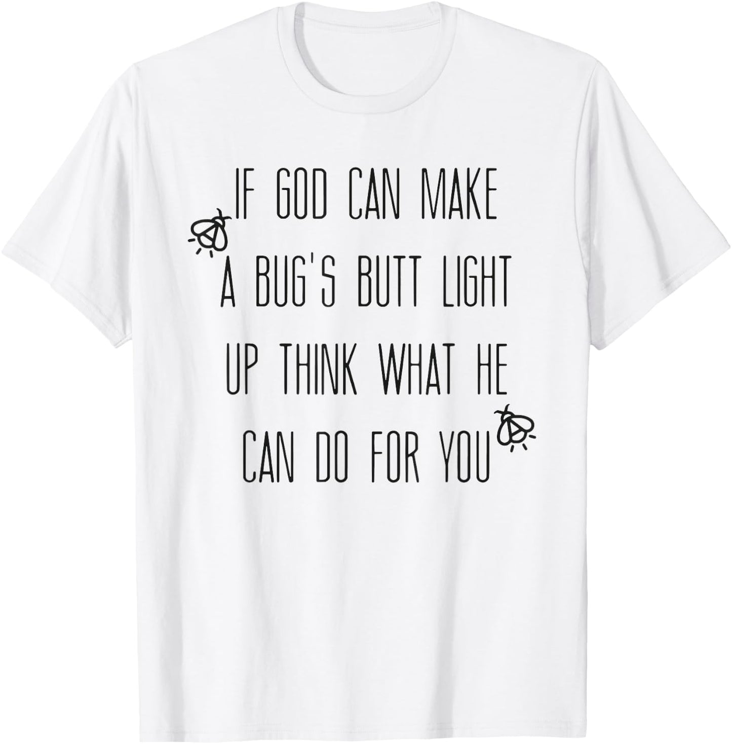 If God Can Make A Bug's Butt Light Up Think What He Can Do T-Shirt - T-Shirt | White